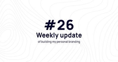 Weekly update #26 of building my personal branding